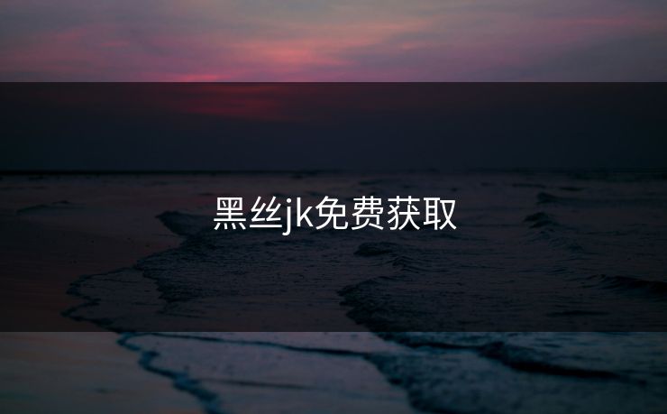 黑丝jk免费获取